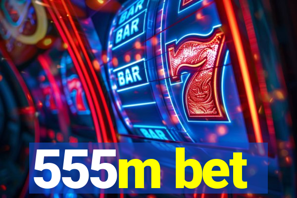 555m bet